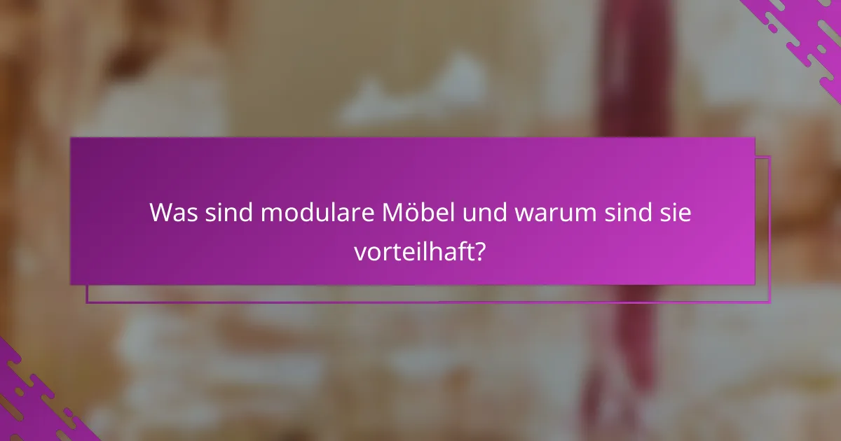 Was sind modulare Möbel und warum sind sie vorteilhaft?