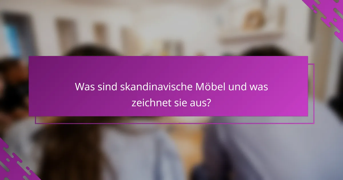 Was sind skandinavische Möbel und was zeichnet sie aus?