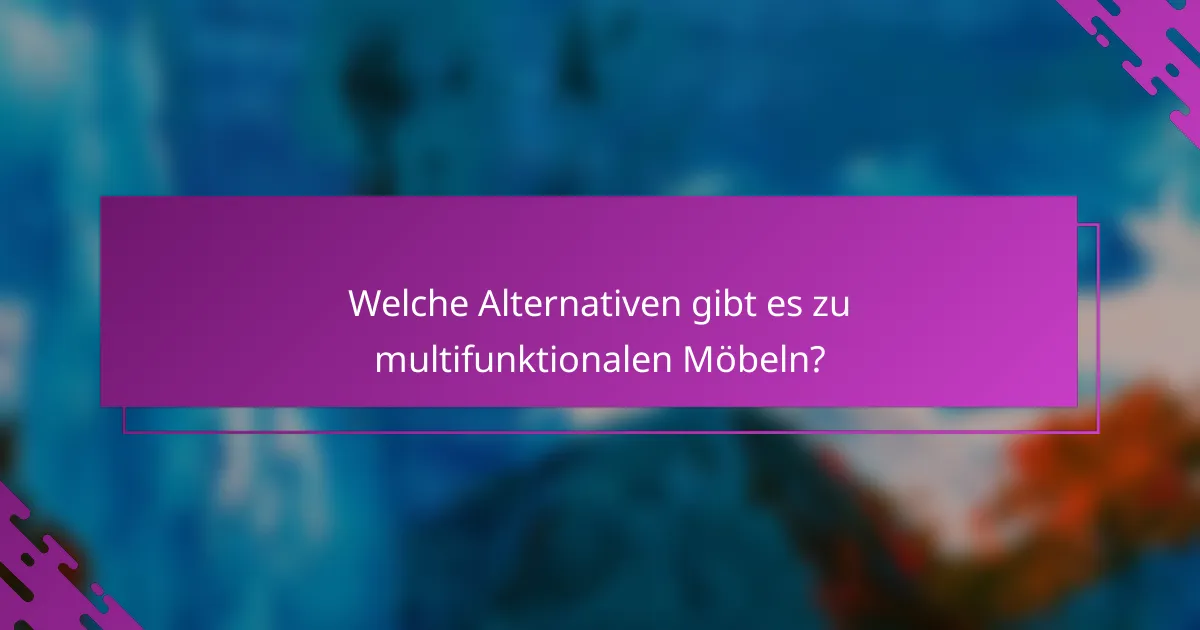 Welche Alternativen gibt es zu multifunktionalen Möbeln?