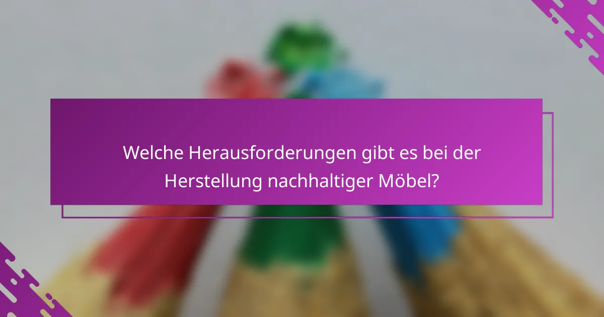 Welche Herausforderungen gibt es bei der Herstellung nachhaltiger Möbel?