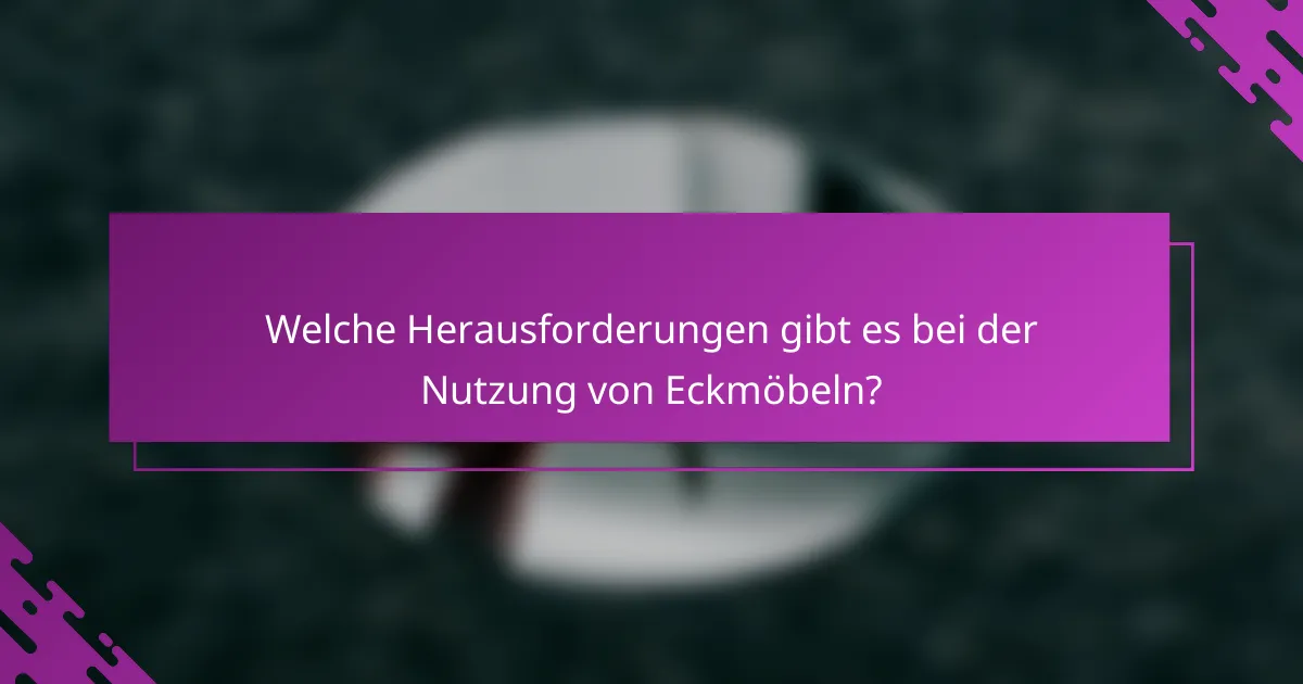 Welche Herausforderungen gibt es bei der Nutzung von Eckmöbeln?