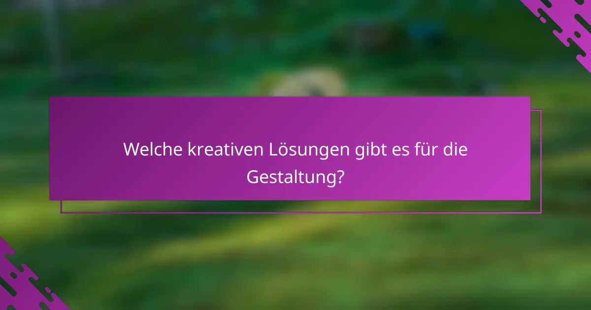 Welche kreativen Lösungen gibt es für die Gestaltung?