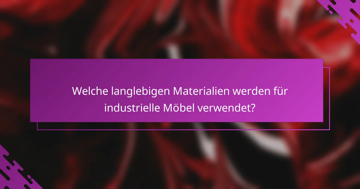 Welche langlebigen Materialien werden für industrielle Möbel verwendet?