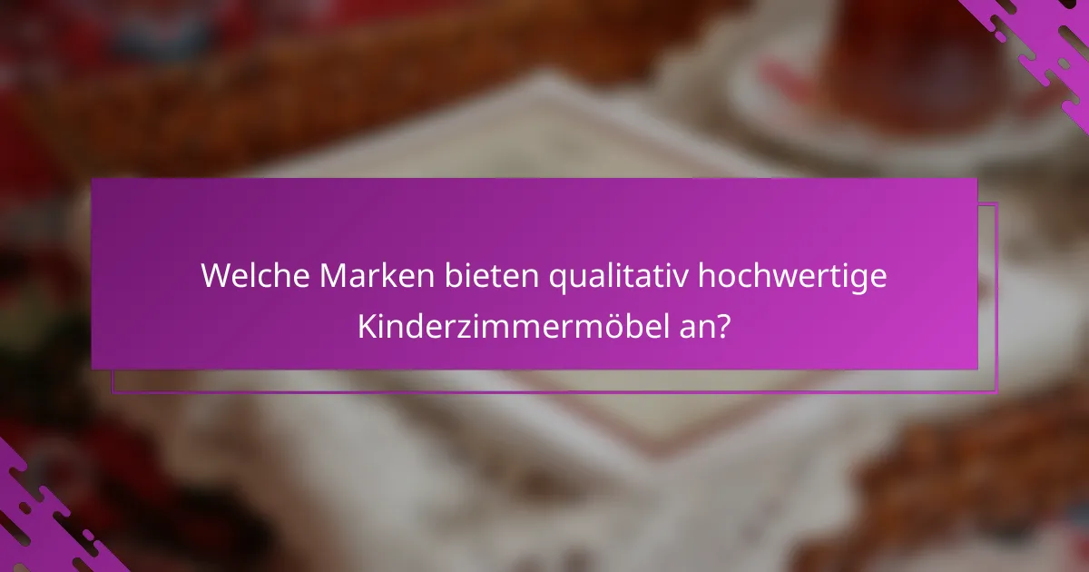 Welche Marken bieten qualitativ hochwertige Kinderzimmermöbel an?