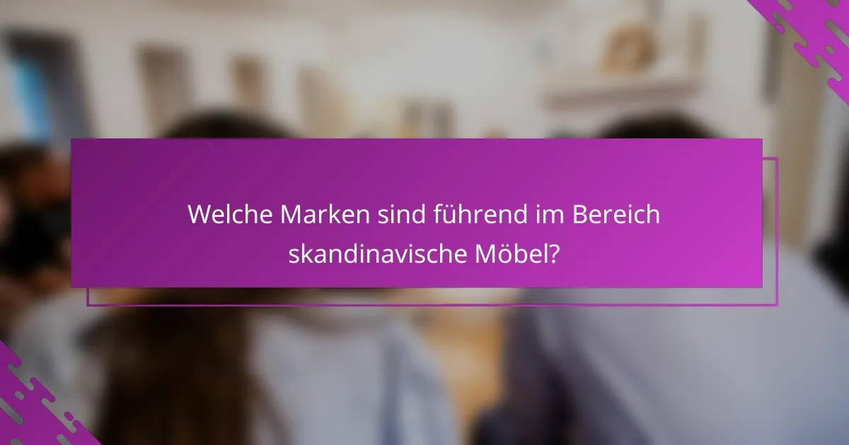 Welche Marken sind führend im Bereich skandinavische Möbel?