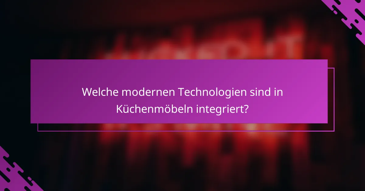 Welche modernen Technologien sind in Küchenmöbeln integriert?