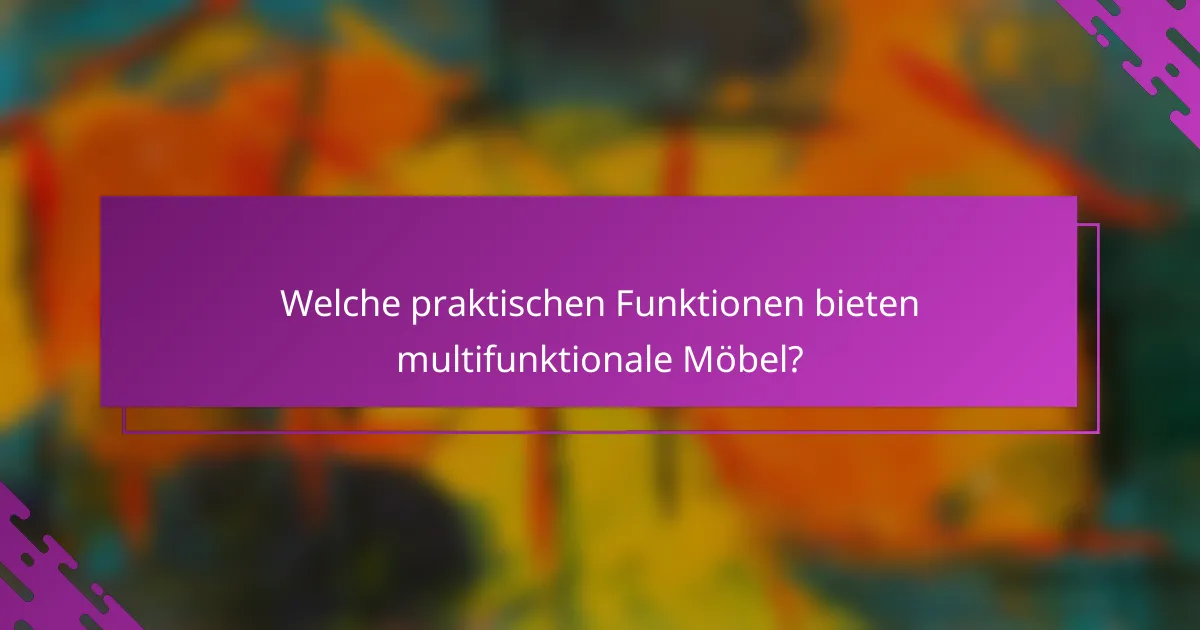 Welche praktischen Funktionen bieten multifunktionale Möbel?