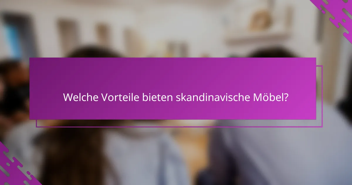 Welche Vorteile bieten skandinavische Möbel?