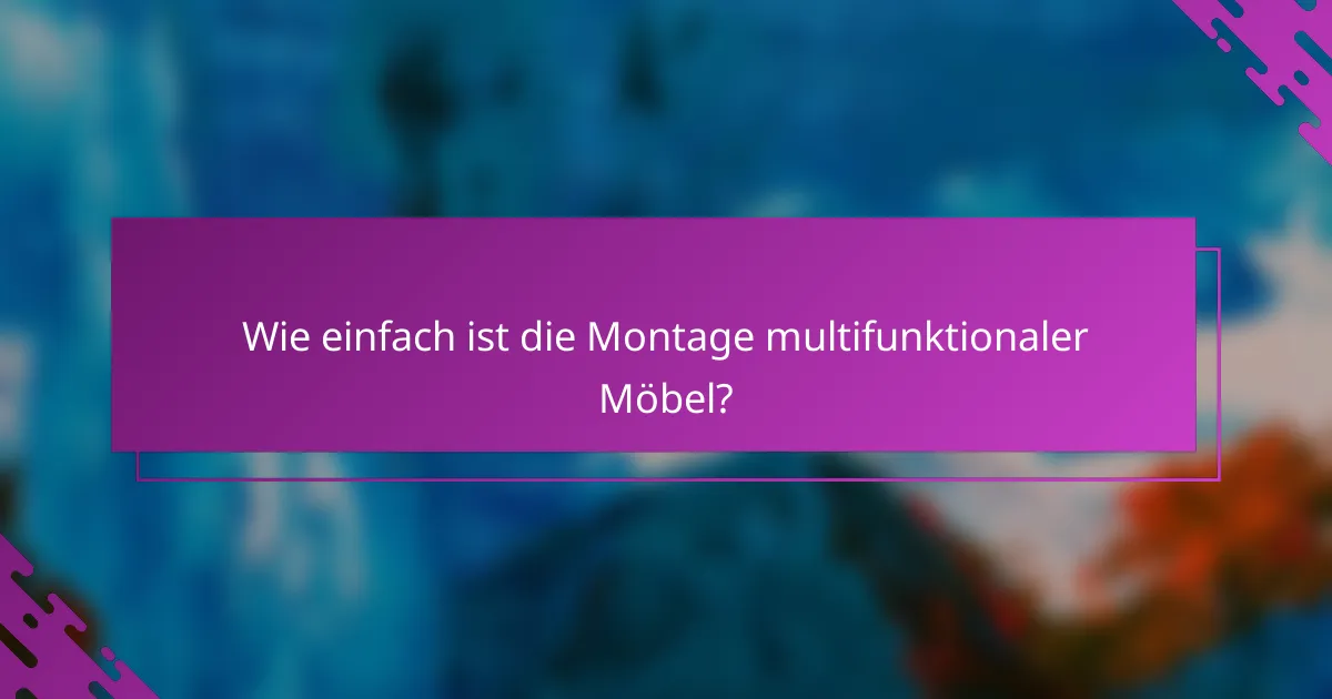 Wie einfach ist die Montage multifunktionaler Möbel?