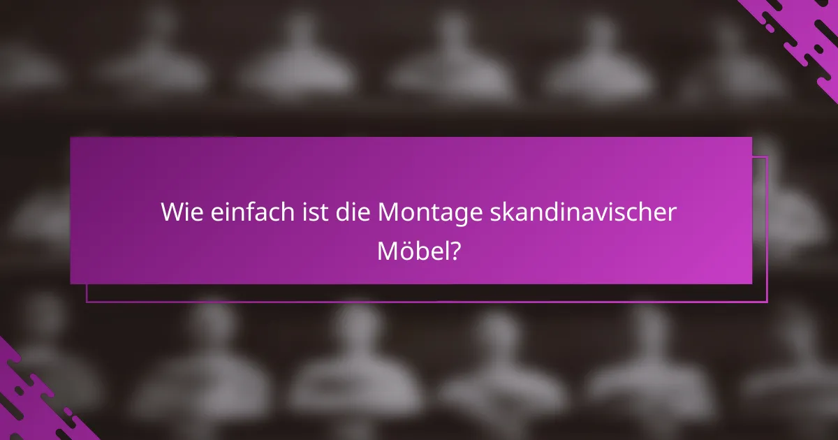 Wie einfach ist die Montage skandinavischer Möbel?