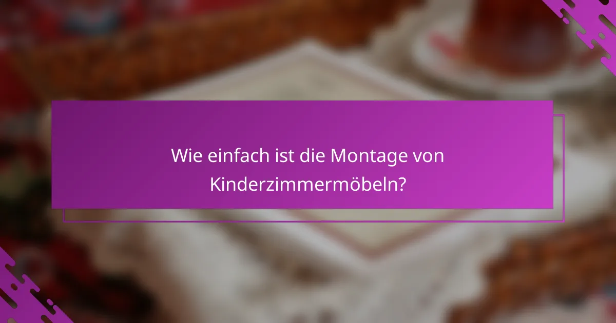 Wie einfach ist die Montage von Kinderzimmermöbeln?