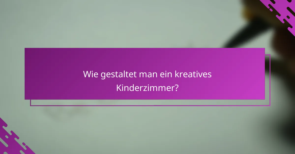 Wie gestaltet man ein kreatives Kinderzimmer?