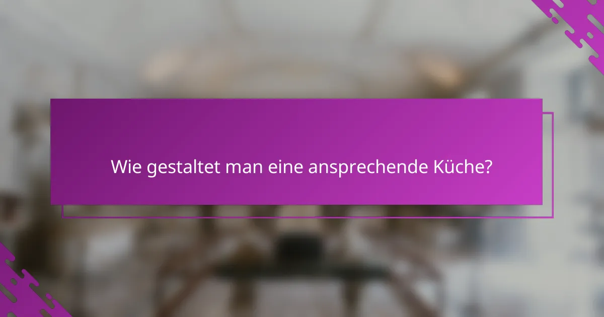 Wie gestaltet man eine ansprechende Küche?
