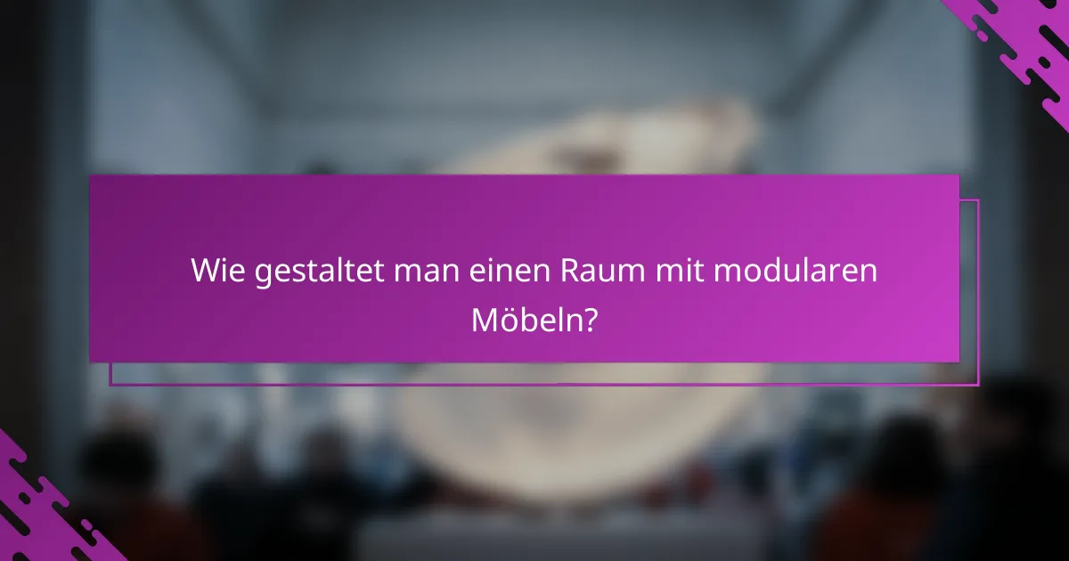 Wie gestaltet man einen Raum mit modularen Möbeln?