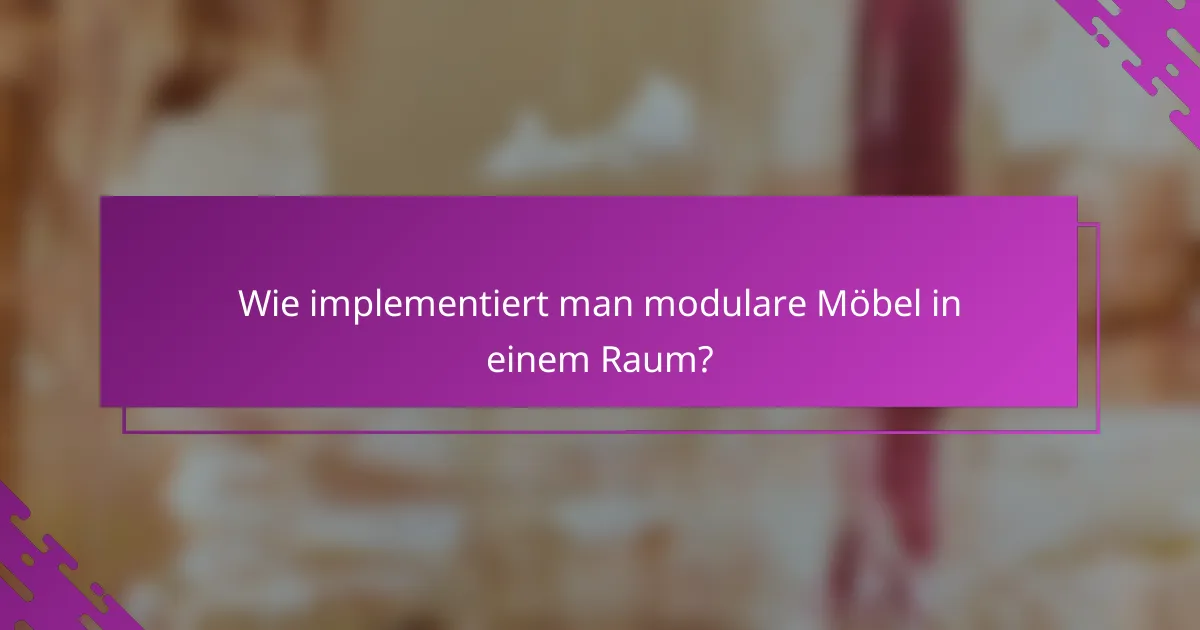 Wie implementiert man modulare Möbel in einem Raum?