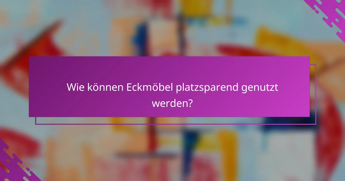 Wie können Eckmöbel platzsparend genutzt werden?