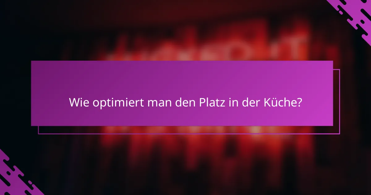 Wie optimiert man den Platz in der Küche?