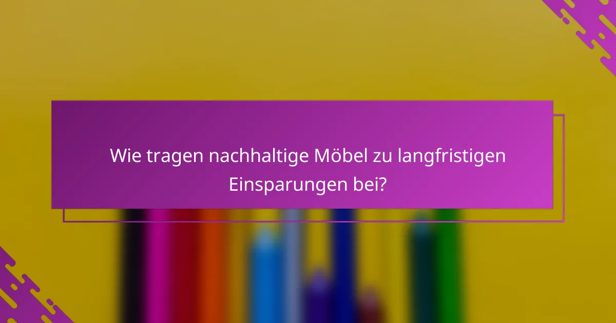 Wie tragen nachhaltige Möbel zu langfristigen Einsparungen bei?