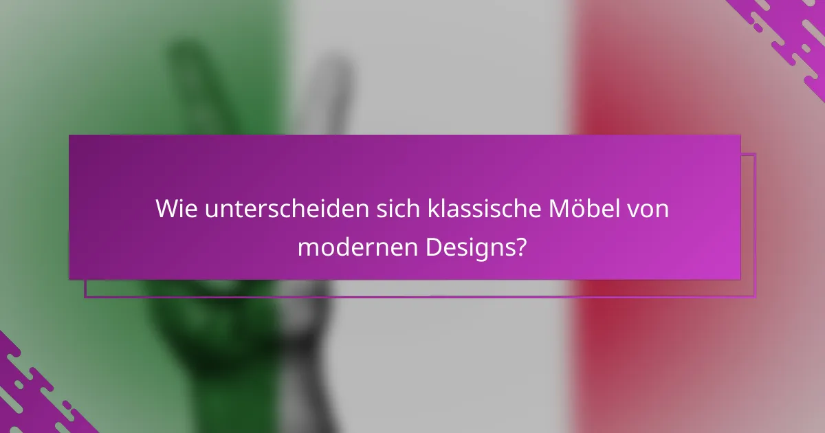 Wie unterscheiden sich klassische Möbel von modernen Designs?