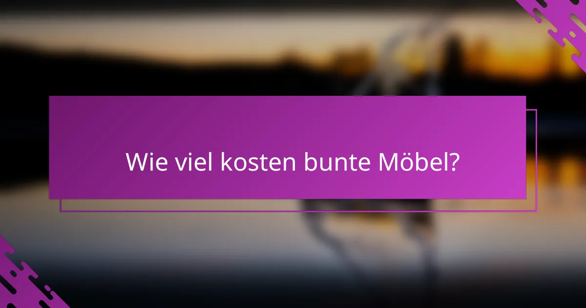 Wie viel kosten bunte Möbel?