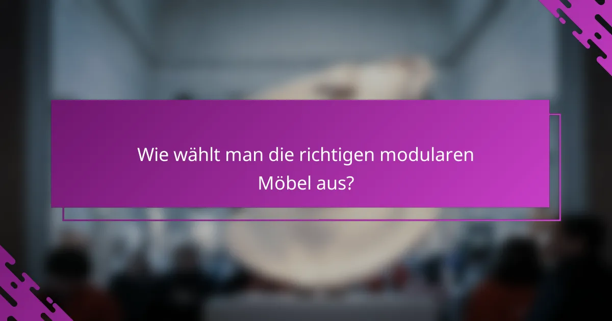 Wie wählt man die richtigen modularen Möbel aus?
