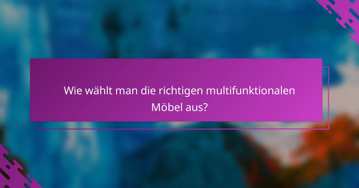 Wie wählt man die richtigen multifunktionalen Möbel aus?