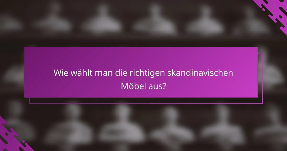 Wie wählt man die richtigen skandinavischen Möbel aus?