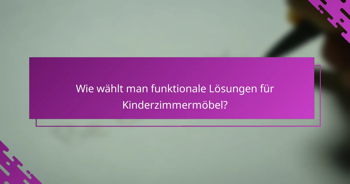 Wie wählt man funktionale Lösungen für Kinderzimmermöbel?