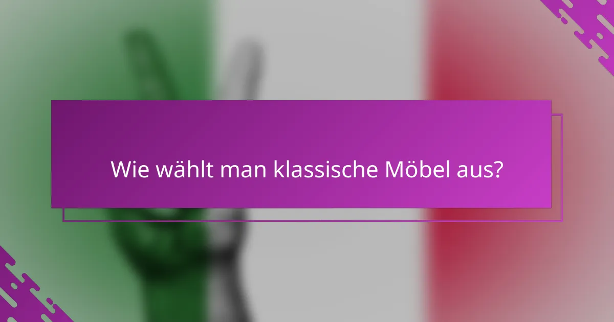 Wie wählt man klassische Möbel aus?