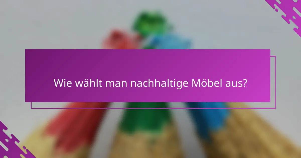 Wie wählt man nachhaltige Möbel aus?