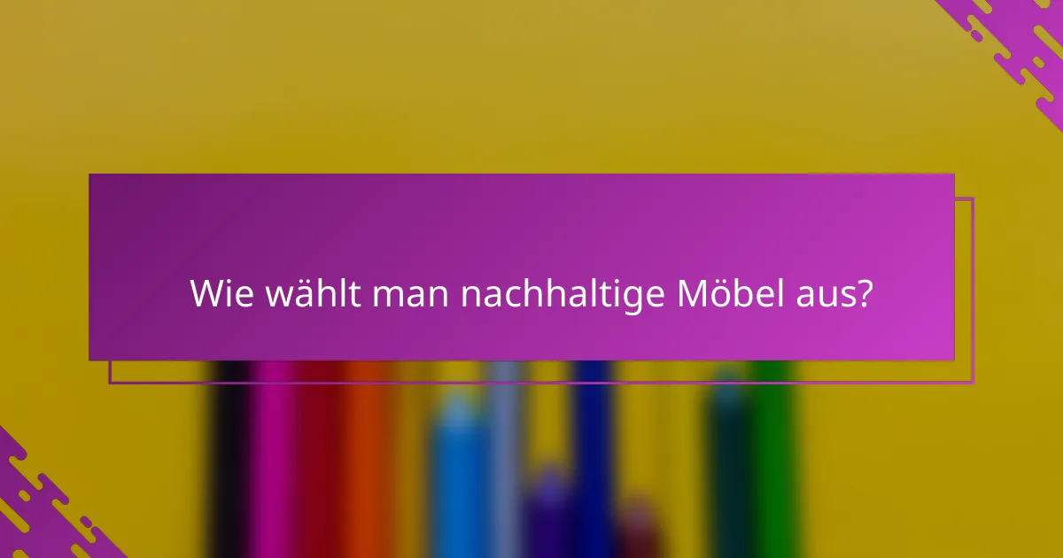 Wie wählt man nachhaltige Möbel aus?